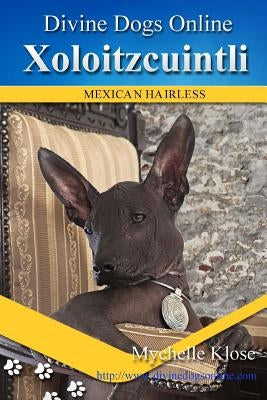 Xoloitzcuintli: Divine Dogs Online by Klose, Mychelle