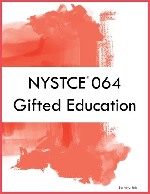 NYSTCE 064 Gifted Education by Polk, Ivy U.