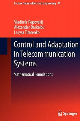 Control and Adaptation in Telecommunication Systems: Mathematical Foundations by Popovskij, Vladimir