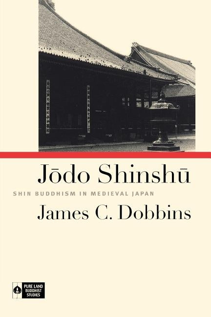 Jodo Shinshu: Shin Buddhism in Medieval Japan by Dobbins, James C.