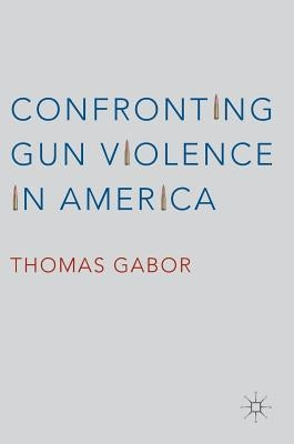Confronting Gun Violence in America by Gabor, Thomas