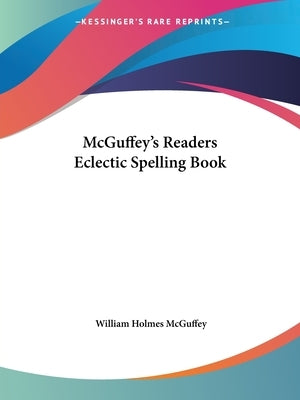 McGuffey's Readers Eclectic Spelling Book by McGuffey, William Holmes