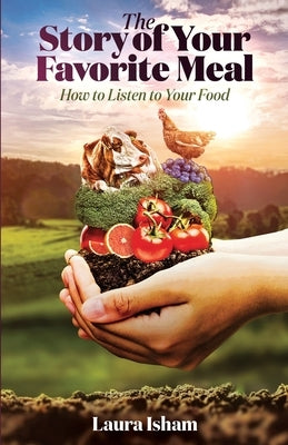 The Story of Your Favorite Meal: How to Listen to Your Food by Isham, Laura