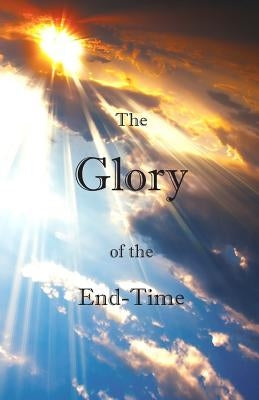 The Glory of the End-Time by Mitchell, Jody