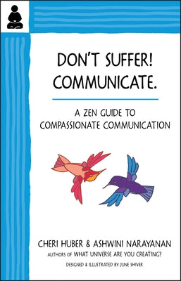 Don't Suffer, Communicate!: A Zen Guide to Compassionate Communication by Huber, Cheri