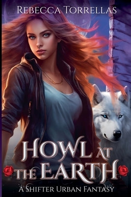 Howl at the Earth: An Urban Fantasy Shifter Thriller by Torrellas, Rebecca