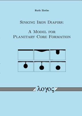 Sinking Iron Diapirs: A Model for Planetary Core Formation by Ziethe, Ruth