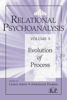 Relational Psychoanalysis, Volume 5: Evolution of Process by Aron, Lewis