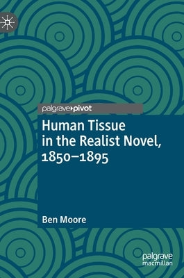 Human Tissue in the Realist Novel, 1850-1895 by Moore, Ben