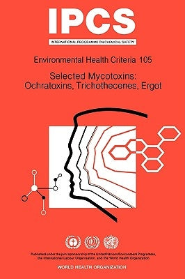 Selected Mycotoxins: Ochratoxins, Trichothecenes, Ergot: Environmental Health Criteria Series No 105 by ILO