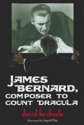 James Bernard, Composer to Count Dracula: A Critical Biography by Huckvale, David