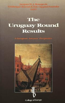 The Uruguay Round Results: A European Lawyers' Perspective- Proceedings of an International Conference Held at the College of Europe, Bruges by Bergeron, Pierre-Olivier