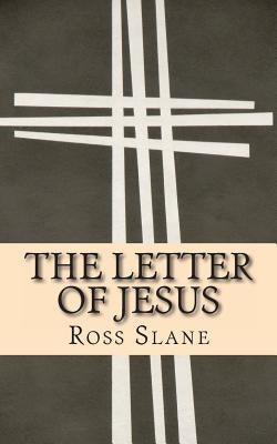 The Letter of Jesus: The Amazing History of the Epistle of Jesus Christ to Abgarus King of Edessa by Slane, Ross