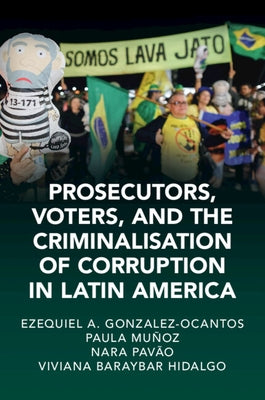 Prosecutors, Voters and The Criminalization of Corruption in Latin America by Gonzalez-Ocantos, Ezequiel A.