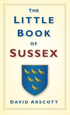 The Little Book of Sussex by Arscott, David