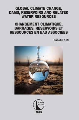 Global Climate Change, Dams, Reservoirs and Related Water Resources / Changements climatiques, Barrages, Réservoirs et Ressources en eau associées: IC by Icold, Cigb