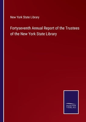 Fortyseventh Annual Report of the Trustees of the New York State Library by New York State Library