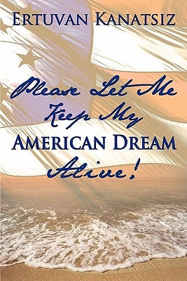 Please Let Me Keep My American Dream Alive! by Kanatsiz, Ertuvan