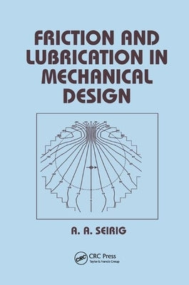 Friction and Lubrication in Mechanical Design by Seireg, Shirley