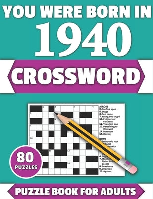 You Were Born In 1940: Crossword: Enjoy Your Holiday And Travel Time With Large Print 80 Crossword Puzzles And Solutions Who Were Born In 194 by Publication, Tf Colton