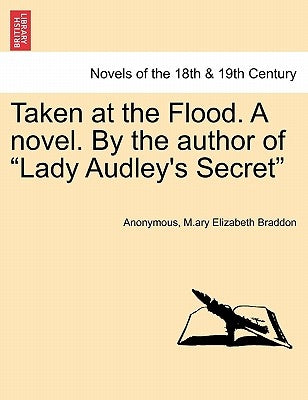 Taken at the Flood. a Novel. by the Author of Lady Audley's Secret by Anonymous