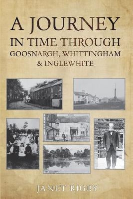 A Journey In Time Through Goosnargh, Whittingham & Inglewhite by Rigby, Janet
