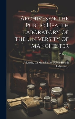 Archives of the Public Health Laboratory of the University of Manchester; Volume 1 by University of Manchester Public Health