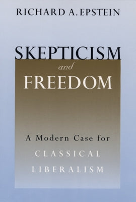 Skepticism and Freedom: A Modern Case for Classical Liberalism by Epstein, Richard A.