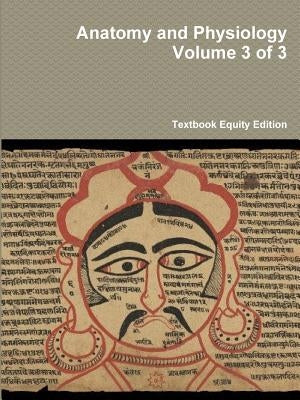 Anatomy and Physiology Volume 3 of 3 by Textbook Equity Edition