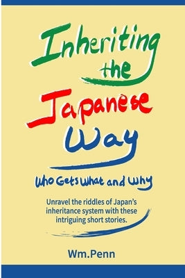 Inheriting the Japanese Way: Who Gets What and Why by Penn, Wm