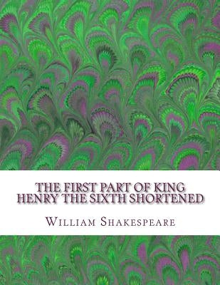 The First Part of King Henry the Sixth Shortened: Shakespeare Edited for Length by Wellens M. a., David R.
