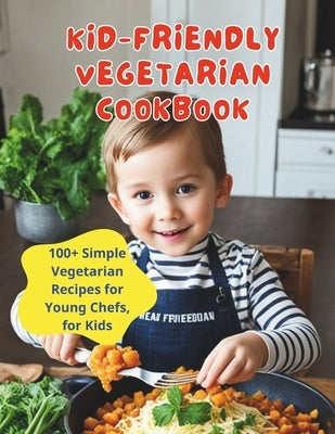 Kid-Friendly Vegetarian Cookbook: 100+ Simple Vegetarian Recipes for Young Chefs, for Kids by Britain, Great