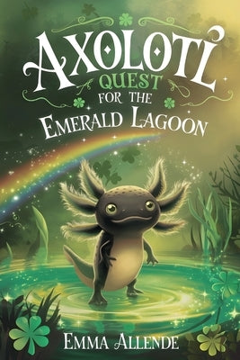 Axolotl Quest for the Emerald Lagoon by Allende, Emma