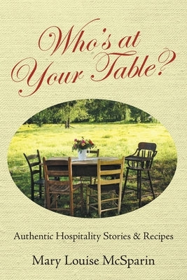 Who's at Your Table?: Authentic Hospitality Stories & Recipes by McSparin, Mary Louise