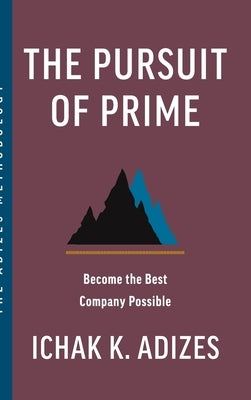 The Pursuit of Prime: Become the Best Company Possible by K. Adizes, Ichak