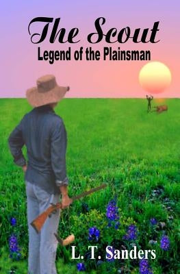 The Scout: Legend of the Plainsman by Sanders, L. T.