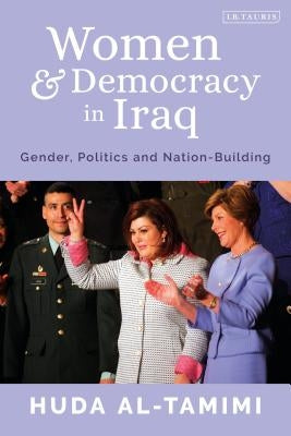 Women and Democracy in Iraq: Gender, Politics and Nation-Building by Al-Tamimi, Huda