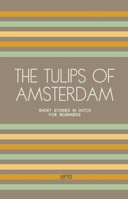 The Tulips of Amsterdam: Short Stories in Dutch for Beginners by Books, Artici Bilingual