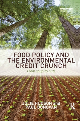 Food Policy and the Environmental Credit Crunch: From Soup to Nuts by Hudson, Julie