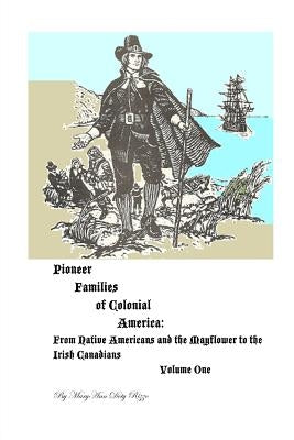 Pioneer Families of Colonial America Volume One: From Native Americans and the Mayflower to the Irish Americans by Rizzo, Maryann Doty