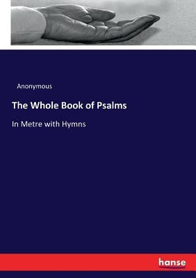 The Whole Book of Psalms: In Metre with Hymns by Anonymous