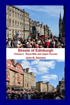 Streets of Edinburgh Volume I: Royal Mile: Volume I: Royal Mile and Upper Access by Amoore, John N.