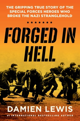 Forged in Hell: The Gripping True Story of the Special Forces Heroes Who Broke the Nazi Stranglehold by Lewis, Damien