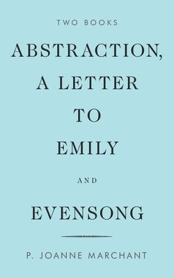 Abstraction, a Letter to Emily and Evensong by Marchant, P. Joanne