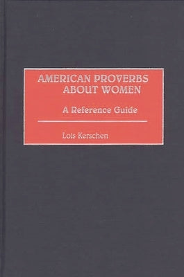 American Proverbs about Women: A Reference Guide by Kerschen, Lois