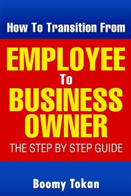 How To Transition From Employee To Business Owner: The Step by Step Guide by Tokan, Boomy