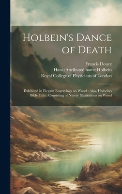 Holbein's Dance of Death: Exhibited in Elegant Engravings on Wood; Also, Holbein's Bible Cuts: Consisting of Ninety Illustrations on Wood by Douce, Francis 1757-1834