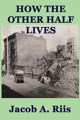 How the Other Half Lives by Riis, Jacob A.