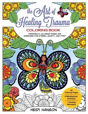 The Art of Healing Trauma Coloring Book: Therapeutic Coloring Pages and Exercises for Stress, Anxiety, and PTSD by Hanson, Heidi