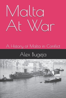 Malta At War: A History of Malta in Conflict by Bugeja, Alex